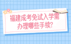 福建成考免試入學需辦理哪些手續